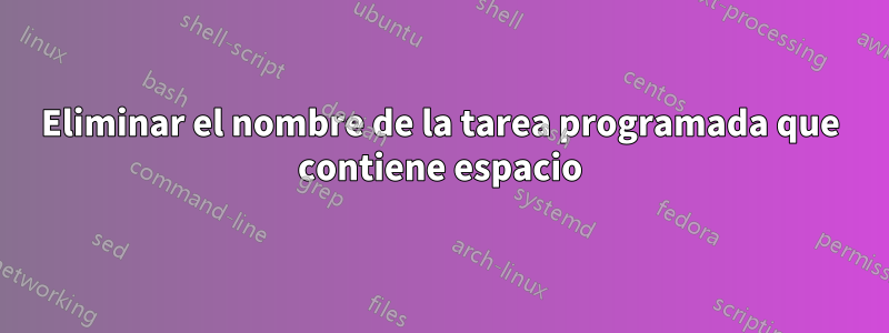 Eliminar el nombre de la tarea programada que contiene espacio