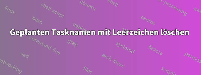 Geplanten Tasknamen mit Leerzeichen löschen