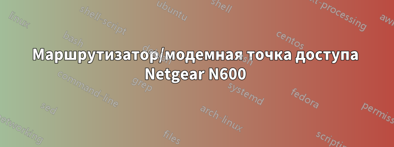 Маршрутизатор/модемная точка доступа Netgear N600