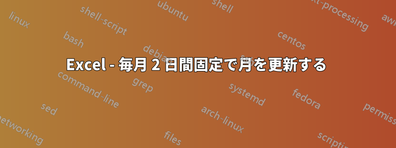 Excel - 毎月 2 日間固定で月を更新する