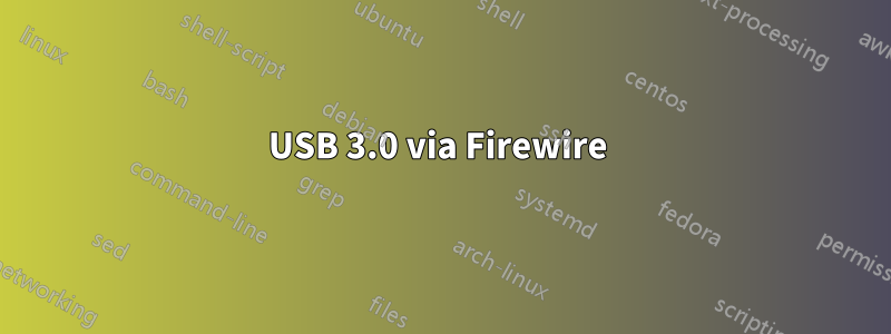 USB 3.0 via Firewire 