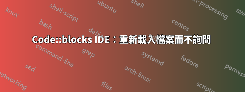 Code::blocks IDE：重新載入檔案而不詢問