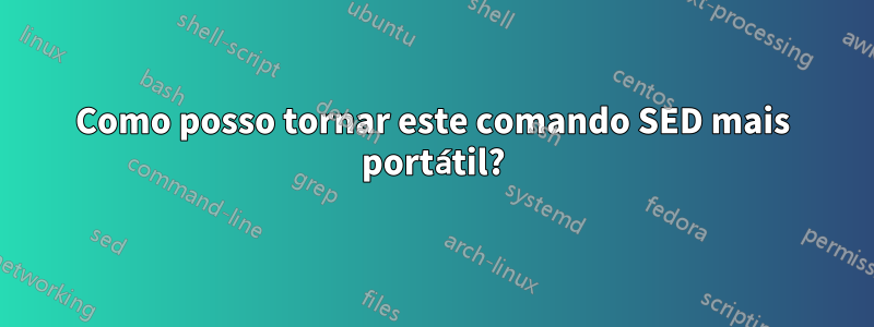 Como posso tornar este comando SED mais portátil?