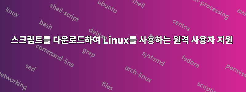 스크립트를 다운로드하여 Linux를 사용하는 원격 사용자 지원