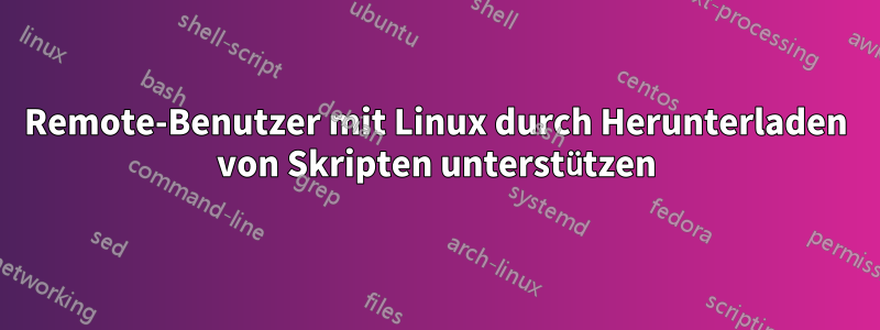 Remote-Benutzer mit Linux durch Herunterladen von Skripten unterstützen