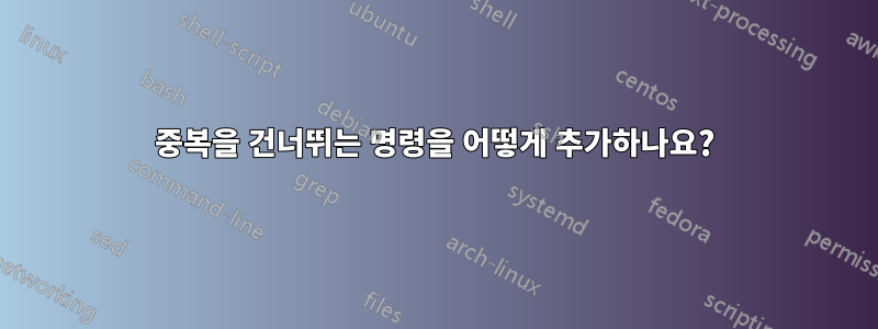 중복을 건너뛰는 명령을 어떻게 추가하나요?