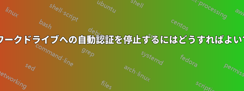 ネットワークドライブへの自動認証を停止するにはどうすればよいですか?