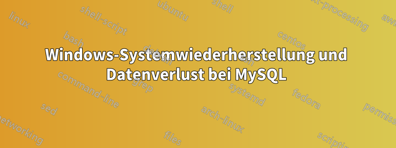 Windows-Systemwiederherstellung und Datenverlust bei MySQL