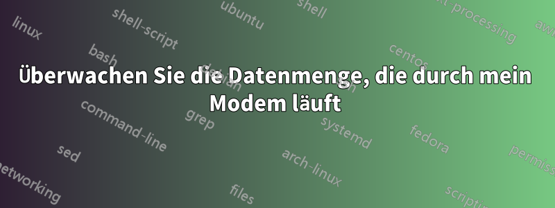 Überwachen Sie die Datenmenge, die durch mein Modem läuft