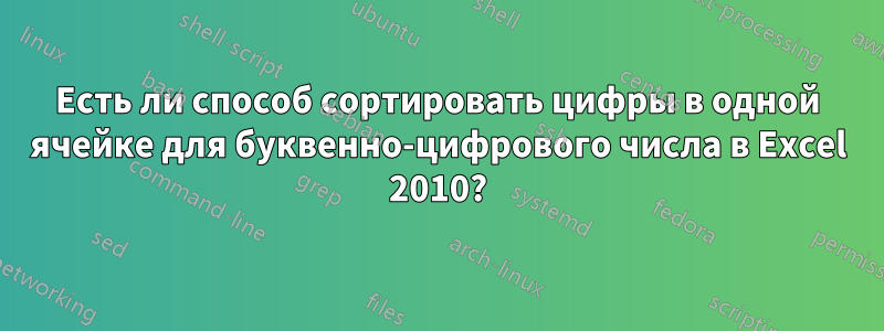 Есть ли способ сортировать цифры в одной ячейке для буквенно-цифрового числа в Excel 2010?