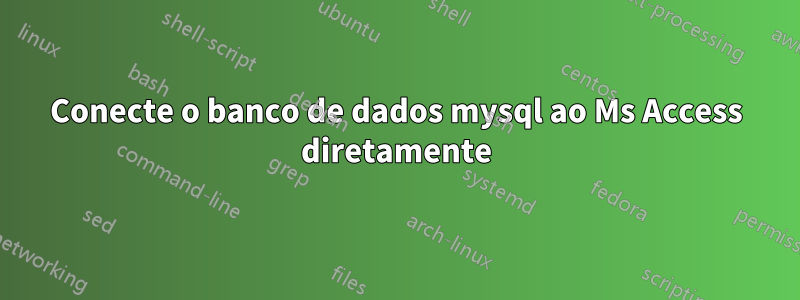 Conecte o banco de dados mysql ao Ms Access diretamente