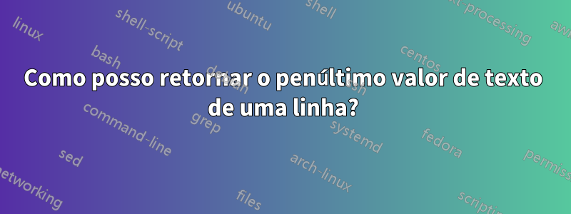 Como posso retornar o penúltimo valor de texto de uma linha?