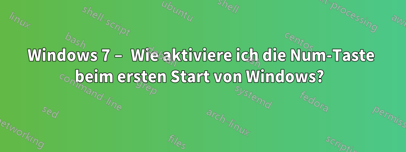 Windows 7 – Wie aktiviere ich die Num-Taste beim ersten Start von Windows? 