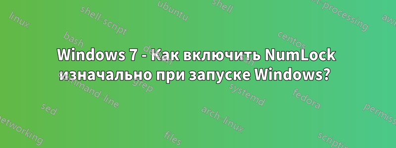 Windows 7 - Как включить NumLock изначально при запуске Windows? 