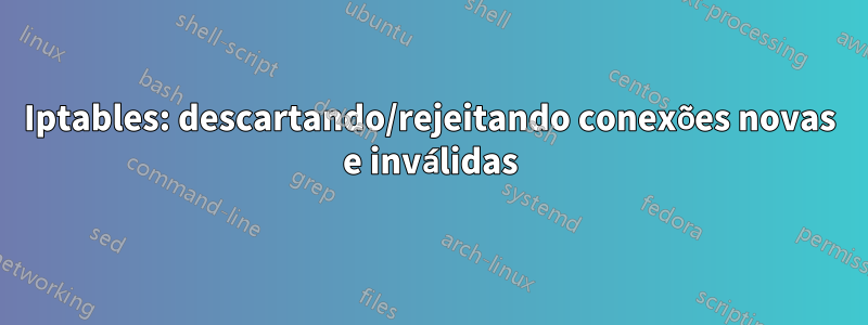 Iptables: descartando/rejeitando conexões novas e inválidas