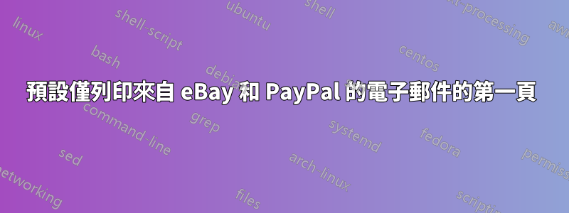 預設僅列印來自 eBay 和 PayPal 的電子郵件的第一頁