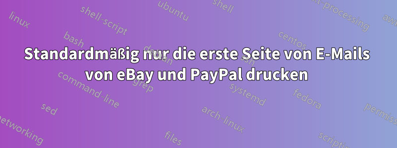 Standardmäßig nur die erste Seite von E-Mails von eBay und PayPal drucken