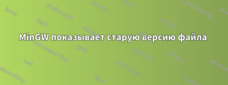 MinGW показывает старую версию файла