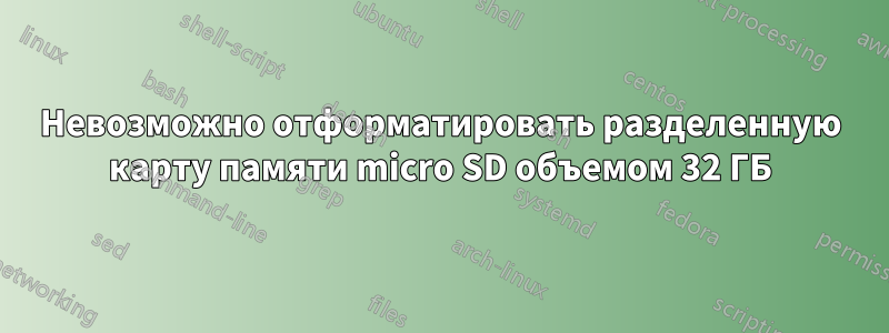 Невозможно отформатировать разделенную карту памяти micro SD объемом 32 ГБ