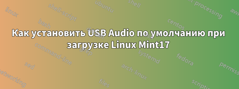 Как установить USB Audio по умолчанию при загрузке Linux Mint17