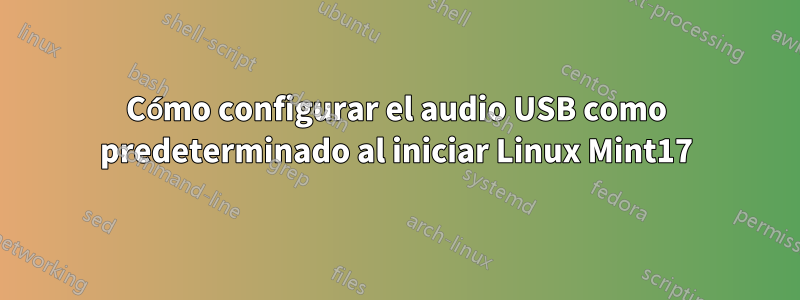 Cómo configurar el audio USB como predeterminado al iniciar Linux Mint17