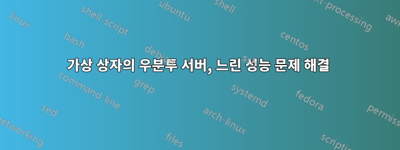 가상 상자의 우분투 서버, 느린 성능 문제 해결