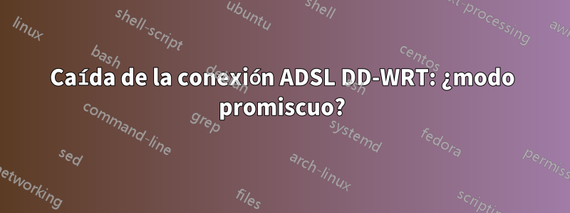 Caída de la conexión ADSL DD-WRT: ¿modo promiscuo?