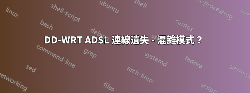 DD-WRT ADSL 連線遺失 - 混雜模式？