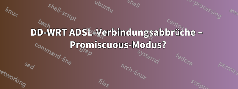 DD-WRT ADSL-Verbindungsabbrüche – Promiscuous-Modus?