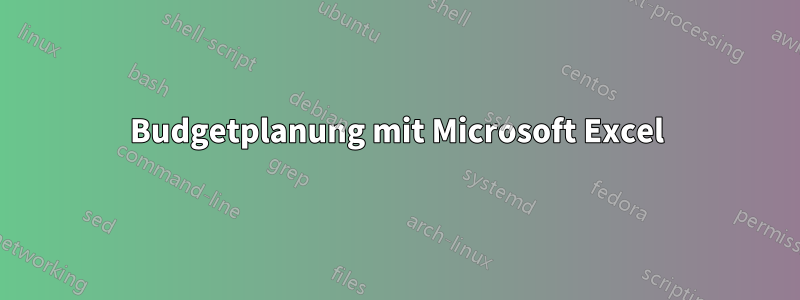 Budgetplanung mit Microsoft Excel