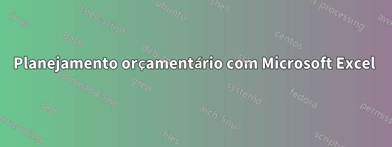 Planejamento orçamentário com Microsoft Excel