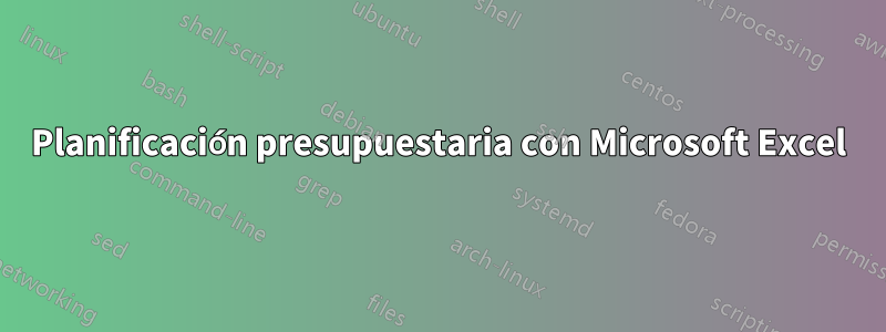 Planificación presupuestaria con Microsoft Excel