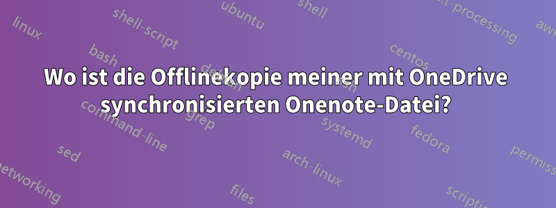 Wo ist die Offlinekopie meiner mit OneDrive synchronisierten Onenote-Datei?