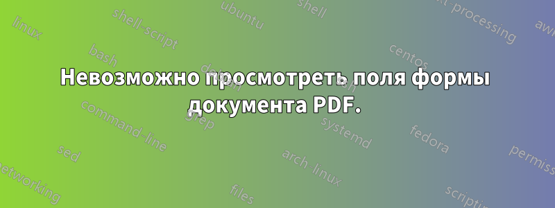 Невозможно просмотреть поля формы документа PDF.