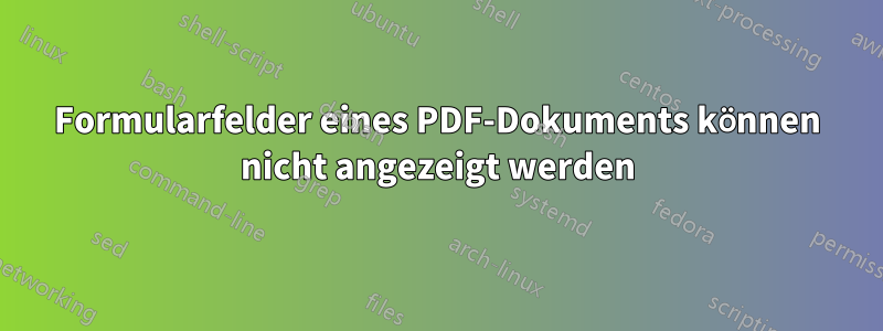 Formularfelder eines PDF-Dokuments können nicht angezeigt werden