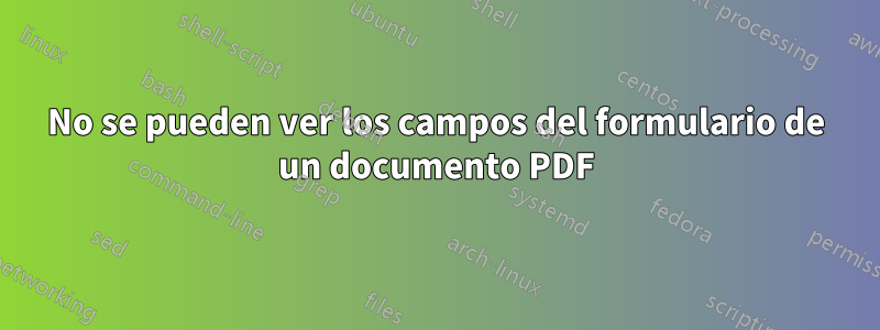 No se pueden ver los campos del formulario de un documento PDF
