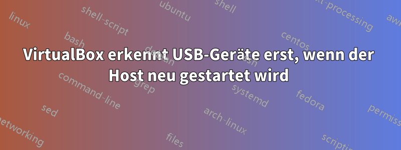 VirtualBox erkennt USB-Geräte erst, wenn der Host neu gestartet wird