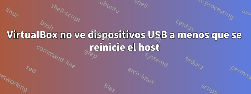 VirtualBox no ve dispositivos USB a menos que se reinicie el host