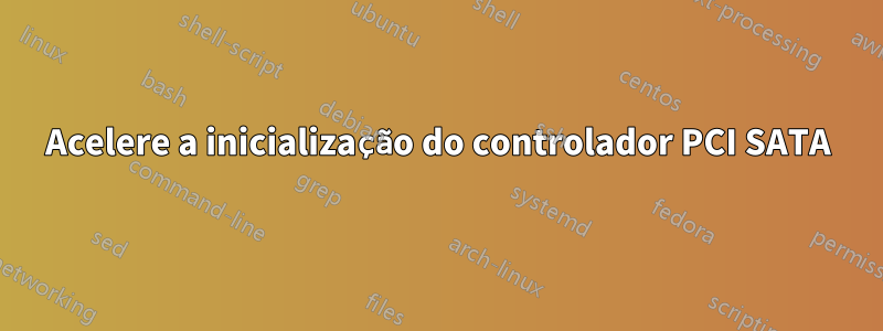 Acelere a inicialização do controlador PCI SATA