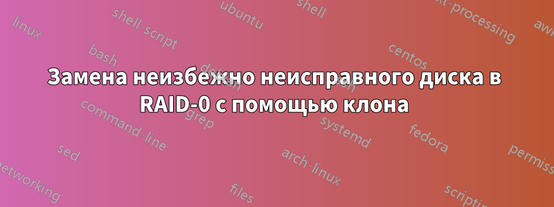 Замена неизбежно неисправного диска в RAID-0 с помощью клона