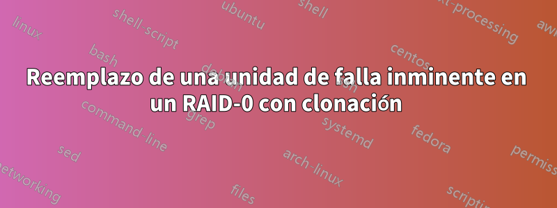 Reemplazo de una unidad de falla inminente en un RAID-0 con clonación