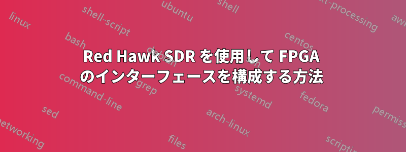 Red Hawk SDR を使用して FPGA のインターフェースを構成する方法