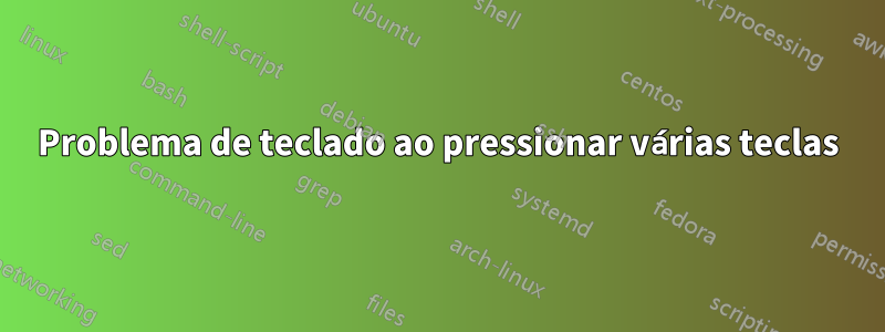 Problema de teclado ao pressionar várias teclas