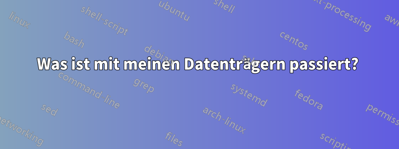 Was ist mit meinen Datenträgern passiert?