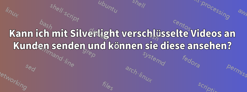Kann ich mit Silverlight verschlüsselte Videos an Kunden senden und können sie diese ansehen?