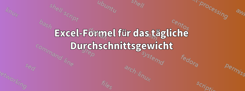 Excel-Formel für das tägliche Durchschnittsgewicht
