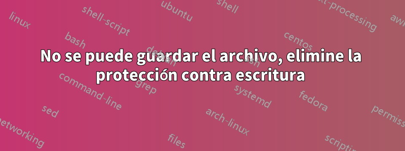 No se puede guardar el archivo, elimine la protección contra escritura