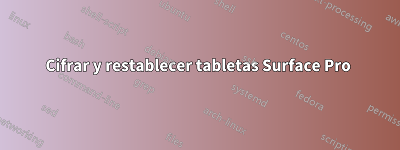 Cifrar y restablecer tabletas Surface Pro