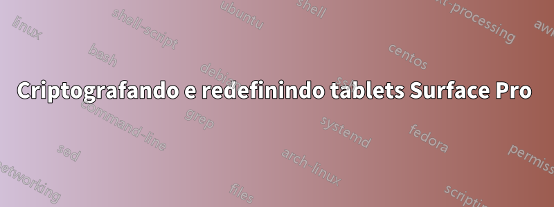 Criptografando e redefinindo tablets Surface Pro