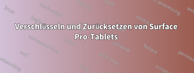 Verschlüsseln und Zurücksetzen von Surface Pro-Tablets